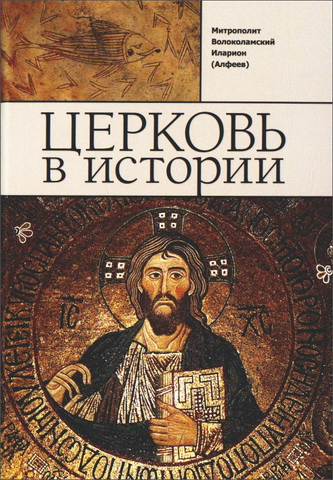 Митрополит Иларион - Алфеев - Церковь в истории - Православная Церковь от Иисуса Христа до наших дней