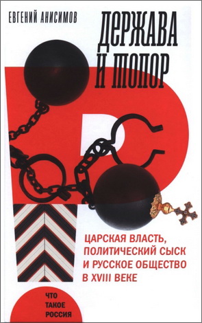 Евгений Анисимов - Держава и топор - царская власть, политический сыск и русское общество в XVIII веке
