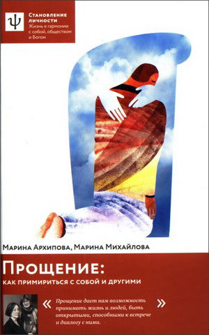 Архипова Марина, Михайлова Марина - Прощение: как примириться с собой и другими