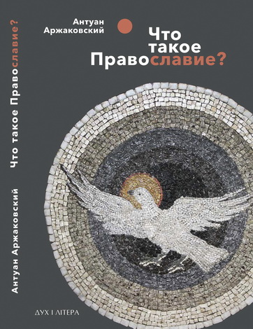 Антуан Аржаковский - Что такое православие?
