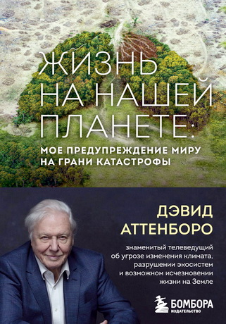 Дэвид Аттенборо - Жизнь на нашей планете: мое предупреждение миру на грани катастрофы