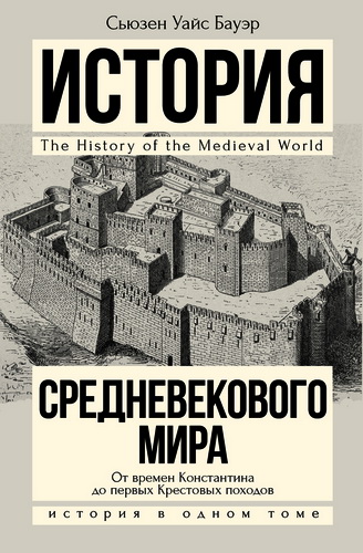 Сьюзен Уайс Бауэр - История Средневекового мира: От Константина до первых Крестовых походов