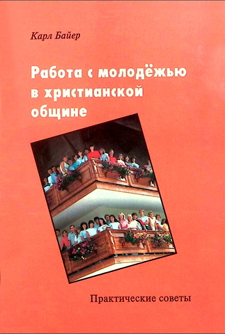 Карл Байер - Работа с молодежью в христианской общине - Практические советы 
