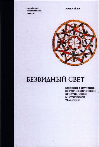 Робер Бёлэ - Безвидный свет. Введение в изучение восточносирийской христианской мистической традиции