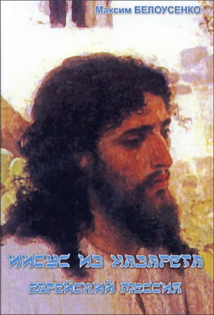 Максим Белоусенко - Иисус из Назарета - еврейский Мессия
