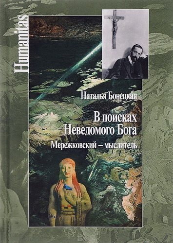 Наталья Бонецкая -  В поисках Неведомого Бога. Мережковский – мыслитель