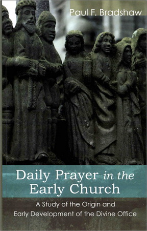 Paul F. Bradshaw - Daily Prayer in the Early Church. A Study of the Origin and Early Development of the Divine Office