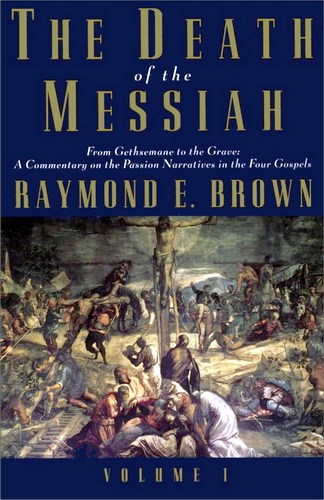 Raymond Edward Brown - The death of the Messiah: from Gethsemane to the grave: a commentary on the Passion narratives in the four Gospels