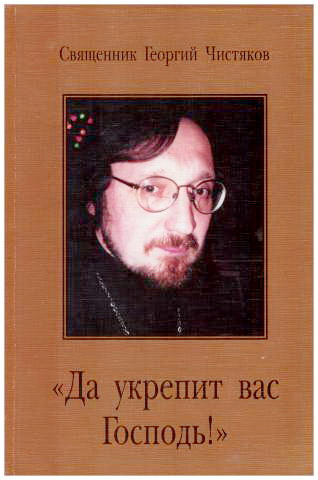 Георгий Чистяков - "Да укрепит вас Господь!" Расшифровка аудиозаписей проповедей. Выпуск 2, апрель 2001 - декабрь 2001