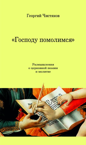 Георгий Чистяков - Господу помолимся - Размышления о церковной поэзии и молитве