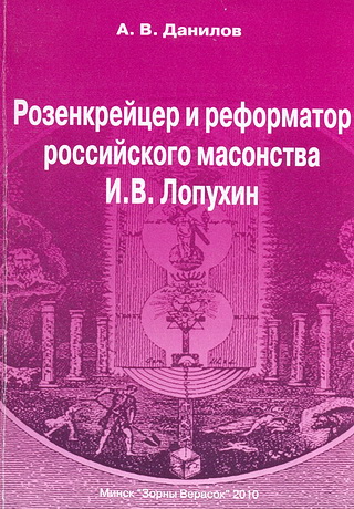 Андрей Владиленович Данилов - Розенкрейцер и реформатор российского масонства И.В. Лопухин