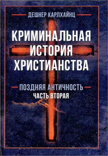 Карлхайнц Дешнер - Криминальная история христианства. Поздняя античность - Часть вторая