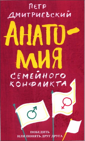 Петр Дмитриевский - Анатомия семейного конфликта - Победить или понять друг друга