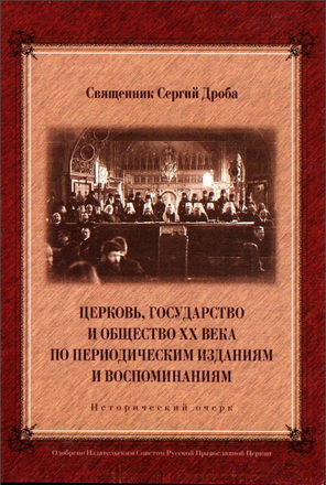 Дроба С.А., свящ. – Церковь, государство и общество XX века по периодическим изданиям и воспоминаниям современников. Исторический очерк