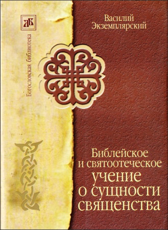 Экземплярский Василий - Библейское и святоотеческое учение о сущности священства
