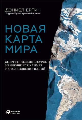 Дэниел Ергин - Новая карта мира - Энергетические ресурсы, меняющийся климат и столкновение наций