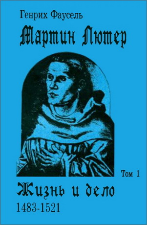 Генрих Фаусель - Мартин Лютер - Жизнь и дело - Том 1