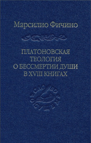 Марсилио Фичино - Платоновская теология о бессмертии души в XVIII книгах