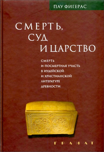 Пау Фигерас - Смерть, Суд и Царство. Смерть и посмертная участь в иудейской и христианской литературе древности