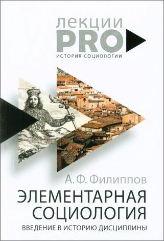 Филиппов Александр - Элементарная социология - Введение в историю дисциплины