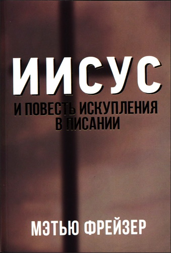 Мэтью Фрейзер - Иисус и повесть искупления в Писании