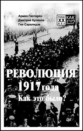 Революция 1917 года - Как это было - Армен Гаспарян - Дмитрий Куликов - Гия Саралидзе