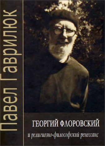 Павел Гаврилюк - Георгий Флоровский и религиозно-философский ренессанс