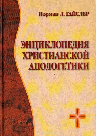 Норман Гайслер - Энциклопедия христианской апологетики