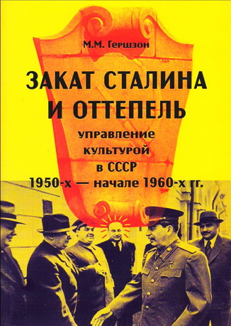 Михаил Гершзон - Закат Сталина и Оттепель: управление культурой в СССР