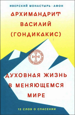 Архимандрит Василий (Гондикакис) - Духовная жизнь в меняющемся мире. 12 слов о спасении