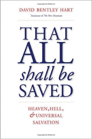 David Bentley Hart  - That All Shall Be Saved. Heaven, Hell, and Universal Salvation