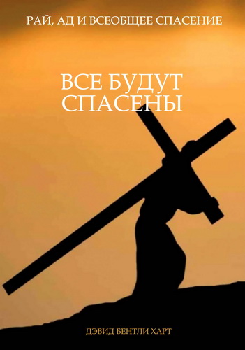 Дэвид Бентли Харт -  Все будут спасены - Рай, Ад и Всеобщее Спасение