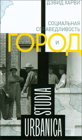 Дэвид Харви - Социальная справедливость и город