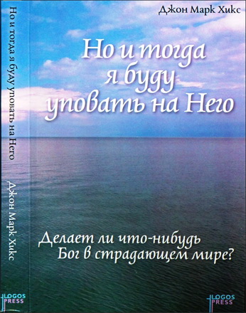 Джон Марк Хикс - Но и тогда я буду уповать на Него - Делает ли что-нибудь Бог в страдающем мире? 