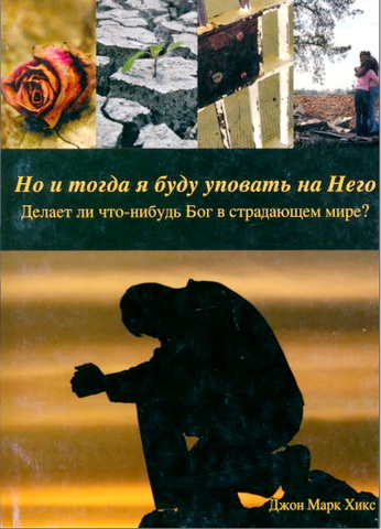 Джон Марк Хикс - Но и тогда я буду уповать на Него. Делает ли что-нибудь Бог в страдающем мире