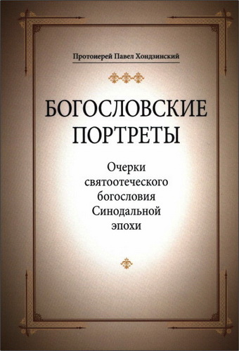 Протоиерей Павел Хондзинский - Богословские портреты: Очерки святоотеческого богословия Синодальной эпохи