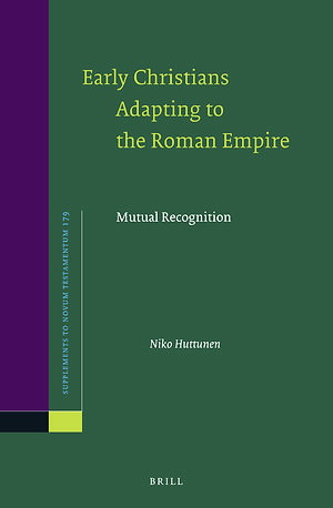 Niko Huttunen - Early Christians Adapting to the Roman Empire. Mutual Recognition