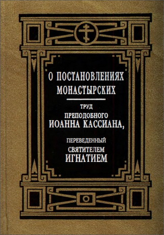 О постановлениях монастырских. Труд преподобного Иоанна Кассиана, переведенный святителем Игнатием Брянчаниновым