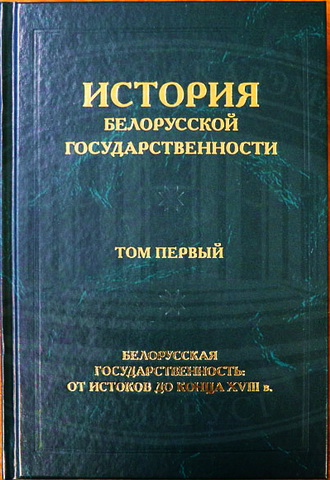 История белорусской государственности. В 5 томах. Том 1 : Белорусская государственность: от истоков до конца XVIII в.