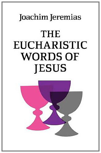 Joachim Jeremias The Eucharistic Words of Jesus