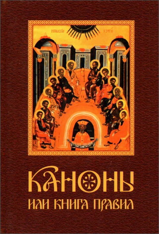 Каноны или книга правил Святых Апостол, Святых Соборов, Вселенских и поместных, и Святых Отец