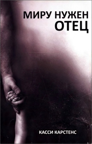Касси Карстенс - Миру нужен отец. Руководство для наставника
