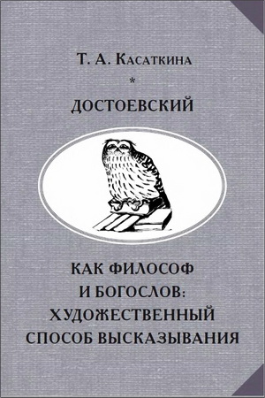 Татьяна Александровна Касаткина - Достоевский как философ и богослов