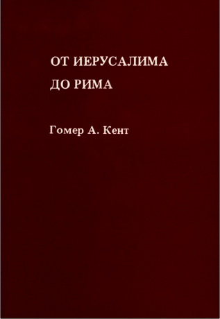 Гомер А. Кент - От Иерусалима до Рима. Заметки по изучению книги «Деяния Святых Апостолов»