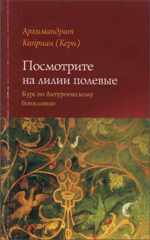 Архимандрит Киприан - Керн - Посмотрите на лилии полевые