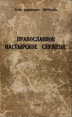 Архимандрит Киприан - Керн – Православное пастырское служение - Из курса лекций по Пастырскому богословию