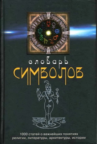 Хуан Кирло - Словарь символов. 1000 статей о важнейших понятиях религии, литературы, архитектуры, истории