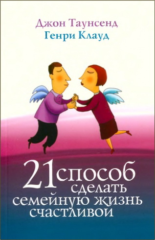 Генри Клауд, Джон Таунсенд - 21 способ сделать семейную жизнь счастливой