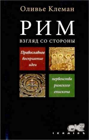 Оливье Клеман - Рим. Взгляд со стороны. Православное восприятие идеи первенства римского епископа