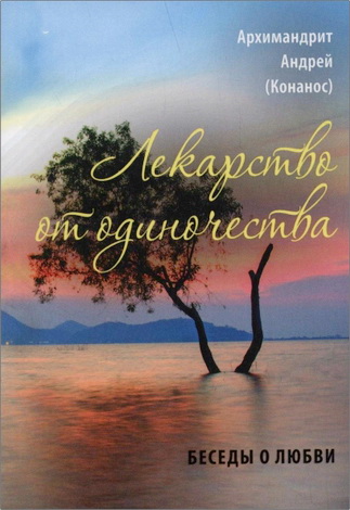 Архимандрит Андрей (Конанос) - Лекарство от одиночества : беседы о любви